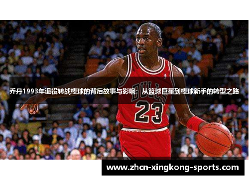 乔丹1993年退役转战棒球的背后故事与影响：从篮球巨星到棒球新手的转型之路