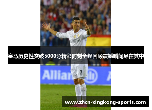 皇马历史性突破5000分精彩时刻全程回顾震撼瞬间尽在其中