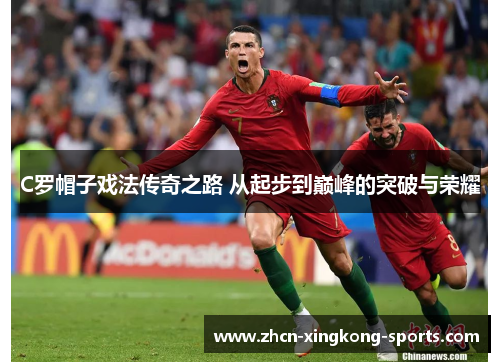 C罗帽子戏法传奇之路 从起步到巅峰的突破与荣耀